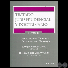 TRATADO JURISPRUDENCIAL Y DOCTRINARIO - TOMO II  DERECHO DEL TRABAJO Y PROCESAL DEL TRABAJO - Director: JOAQUÍN IRÚN GRAU - Año 2015